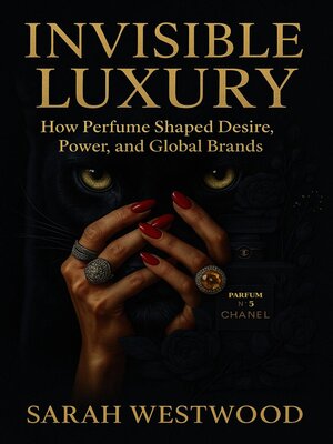 cover image of Invisible Luxury How Perfume Shaped Desire, Power, and Global Brands